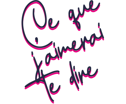 Ce que j'aimerai te dire